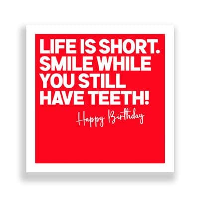 Funny Birthday Card  | Life Is Short! Smile While You still Have Teeth!
