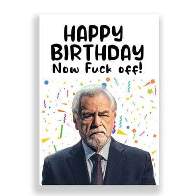 Funny Birthday  Card | Logan Roy | Happy Birthday. Now Fuck Off!