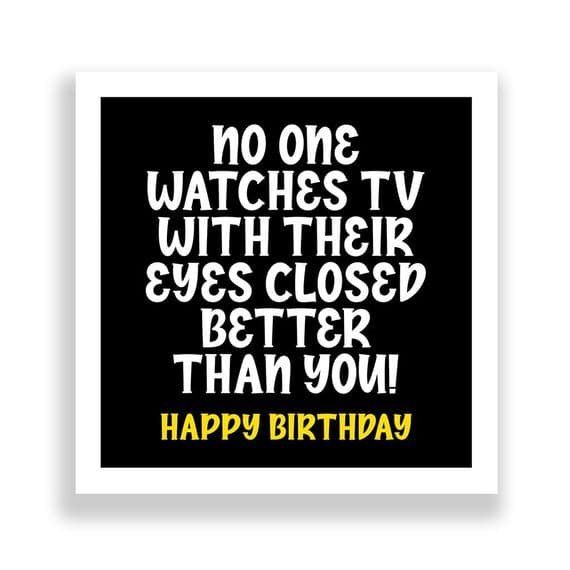 Funny Birthday Card  | Nobody watches TV With Their Eyes Closed Better Than You!