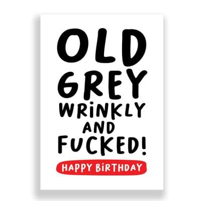 Funny Birthday Card  | Old, Grey, Wrinkly and Fucked!