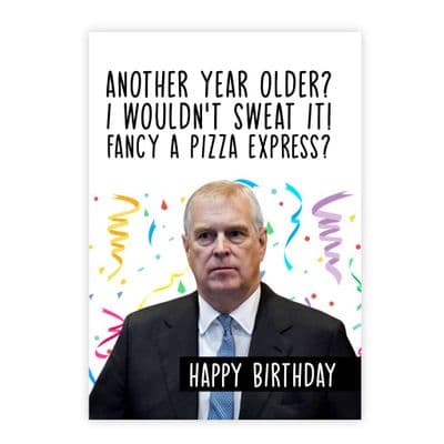 Funny Birthday  Card | Prince Andrew | Another Year Older I wouldn't Sweat It. Fancy a Pizza?