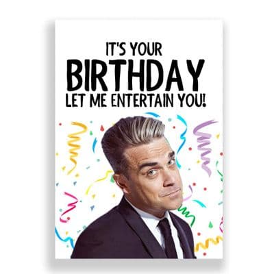 Funny Birthday  Card | Robbie Williams | It's Your Birthday. Let Me Entertain You!