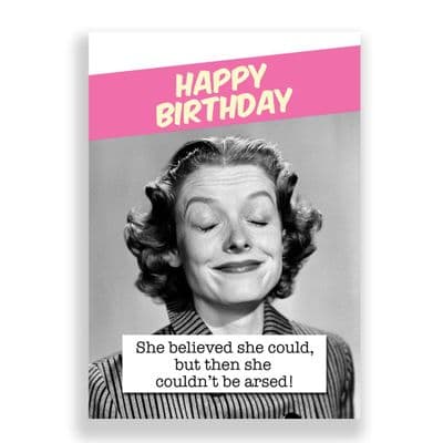 Funny  Birthday Card | She Believed she could but then she couldn't be arsed!