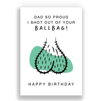 Funny Birthday  Card | So proud I shot out of your Ballbag!