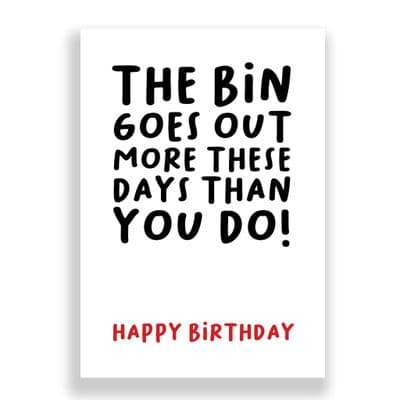 Funny Birthday Card  | The bin goes out more times than you!
