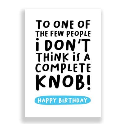 Funny Birthday Card  | To one of the few people i don't think are a knob!