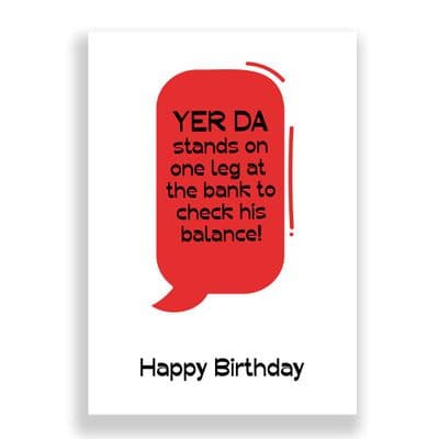 Funny Birthday Card  | Yer Da Stands On One Leg At The Bank To Check His Balance!