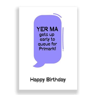 Funny Birthday Card  | Yer Ma Gets Up Early To Queue For Primark!
