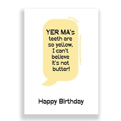 Funny Birthday Card  | YER MA's  teeth are  so yellow,  I can't  believe  it's not  butter!