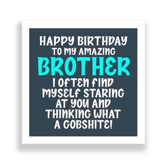 Funny Brother Birthday Card  | i often find myself STARing at you and thinking what a GOBSHITE!