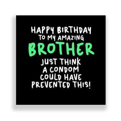 Funny Brother Birthday Card  | Just Think A Condom Could Have Prevented this!