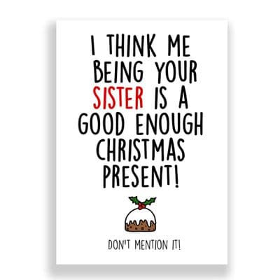 Funny  Christmas Card | I Think Me Being Your Sister is a Good Enough Christmas Present!