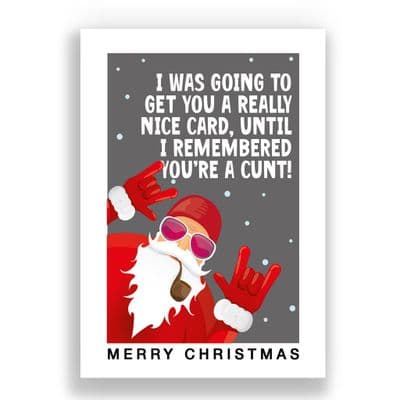 Funny  Christmas Card | I was going to get you a really nice card and then remembered you're a cunt