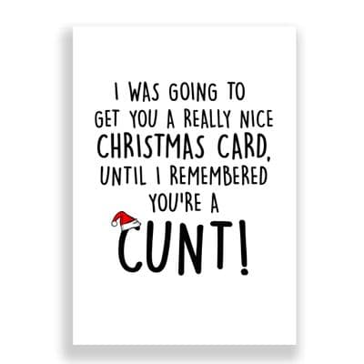 Funny  Christmas Card | Until I remembered you're a Cunt!