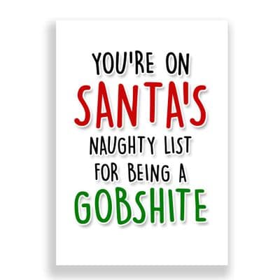 Funny  Christmas Card | You're on Santa's Naughty List for being a Gobshite!
