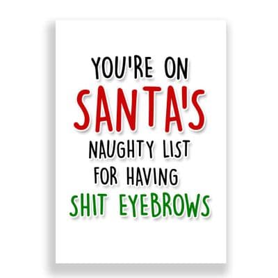Funny  Christmas Card | You're on Santa's Naughty List for having Shit Eyebrows!