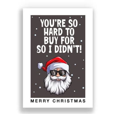 Funny  Christmas Card | You're so hard to buy for, so i didn't!
