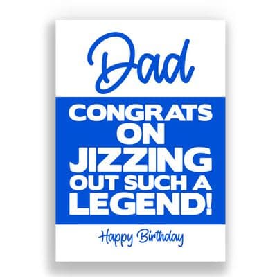 Funny Dad Birthday Card | Congrats On Jizzing Out Such A Legend!