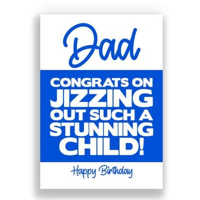 Funny Dad Birthday Card | Congratulations On Jizzing Out Such A Stunning Child!