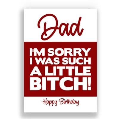Funny Dad Birthday Card | I'm sorry I Was Such A Little Bitch!