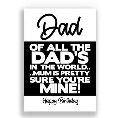Funny Dad Birthday Card | Of All The Dads In The World Mum is Sure You're Mine!e
