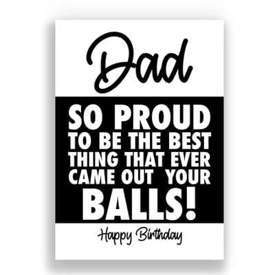 Funny Dad Birthday Card | So Proud To Be The Best Thing That Ever Came Out Of Your Balls!