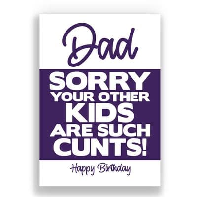 Funny Dad Birthday Card | Sorry You're Other Kids Are Such Cunts!