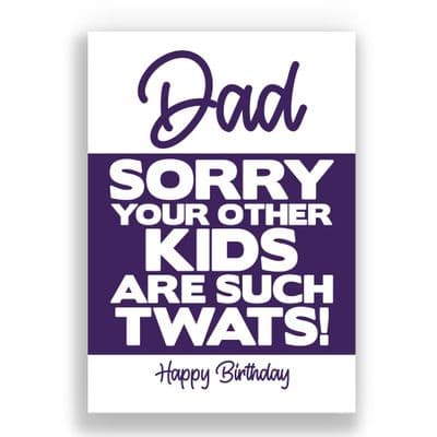 Funny Dad Birthday Card | Sorry You're Other Kids Are Such Twats!