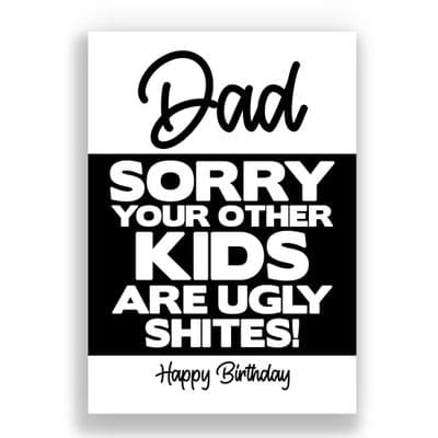 Funny Dad Birthday Card | Sorry You're Other Kids Are Such Ugly Shites!