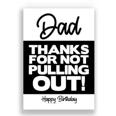 Funny Dad Birthday Card | Thanks For Not Pulling Out!