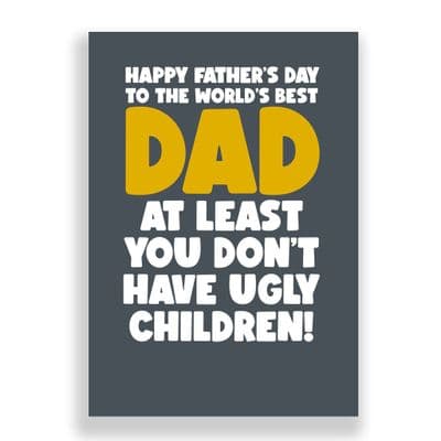Funny  Father's Day Card | At Least You Don't Have Ugly Children!