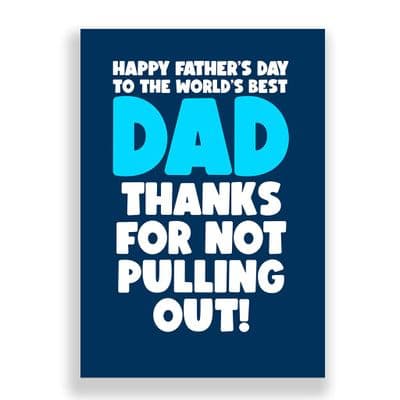 Funny  Father's Day  Card | Thanks for not pulling out!