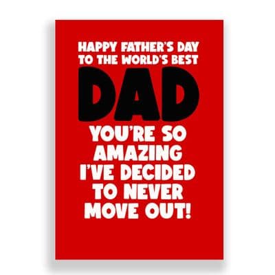 Funny  Father's Day Card | You're So amazing I Have Decided Not To Move Out!