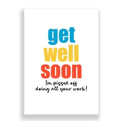 Funny Get Well Soon  Card |I'm Pissed Of Doing all Your Work!