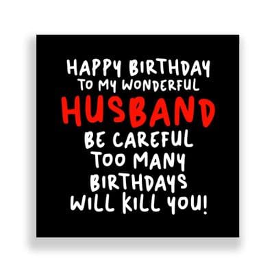 Funny Husband Birthday Card  | Be Careful Too Many Birthdays Will Kill You!