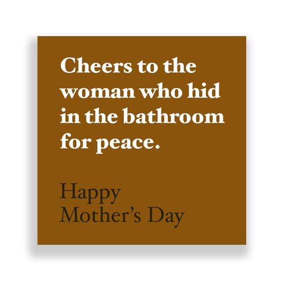 Funny  Mother's Day Card | Cheers to the woman whi hid in the bathroom for peace.