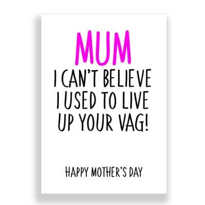 Funny  Mother's Day Card | I Can't Believe I Used To Live Up Your Vag!