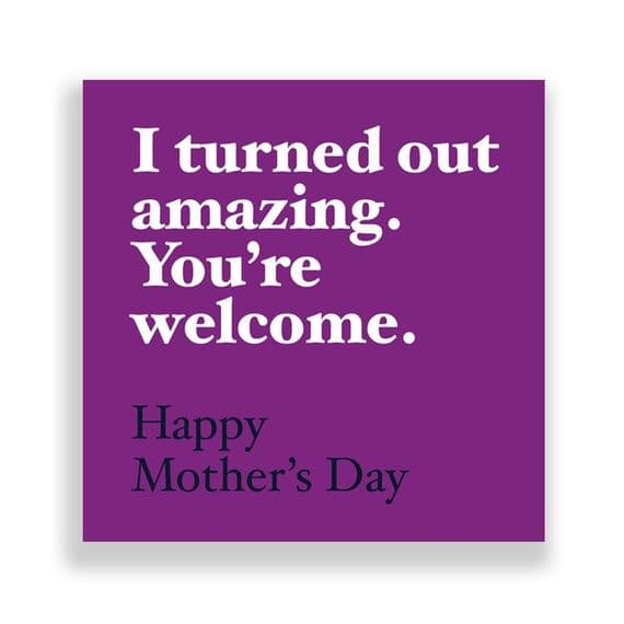 Funny  Mother's Day Card | I Turned Out Amazing, You're Welcome