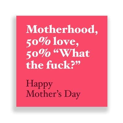 Funny  Mother's Day Card | Motherhood 50% Love, 50% What the Fuck!