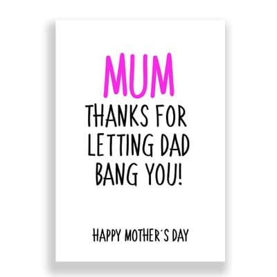 Funny  Mother's Day Card | Mum Thanks For Letting Dad Bang You!
