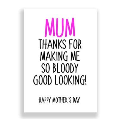 Funny  Mother's Day Card | Mum Thanks For Making So Bloody Good Looking!