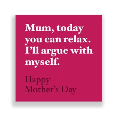 Funny  Mother's Day Card | Mum Today You Can Relax I'll Argue With Myself