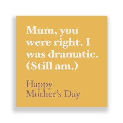 Funny  Mother's Day Card | Mum you were right, I was dramatic (Still am)