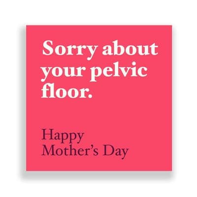 Funny  Mother's Day Card | Sorry about your Pelvic Floor.