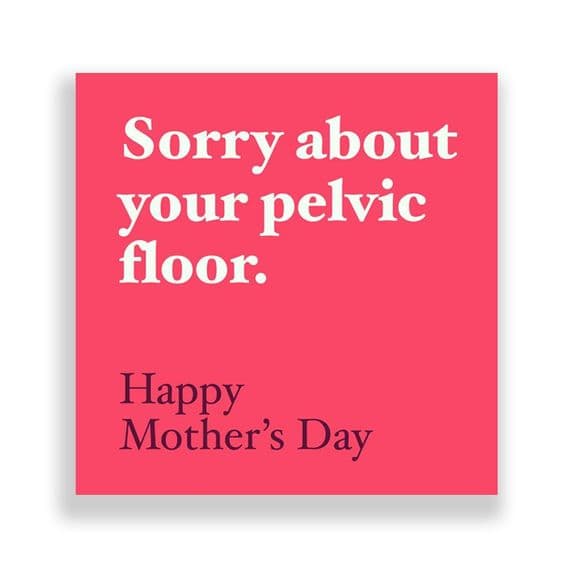 Funny  Mother's Day Card | Sorry about your Pelvic Floor.