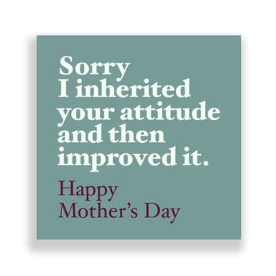 Funny  Mother's Day Card | Sorry I inherited your attitude, and then proved it!