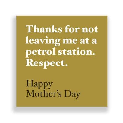 Funny  Mother's Day Card | Thanks For not leaving me at the Petrol Station, Respect.