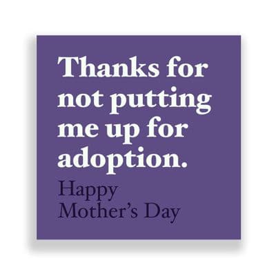 Funny  Mother's Day Card | Thanks For Not Putting up for Adoption.