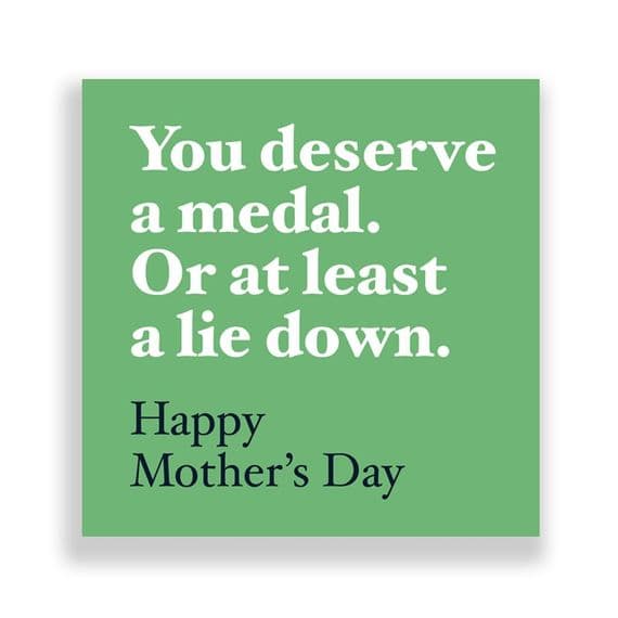 Funny  Mother's Day Card | You deserve a medal or at least a lie down.