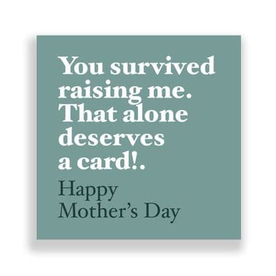 Funny  Mother's Day Card | You survived raising me, That alone deserves a Card